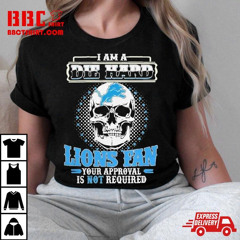 I Am Die Hard Detroit Lions Fan Your Approval Is Not Required T-Shirt