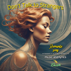 DON'T TALK TO STRANGERS (romantic song wrapped in subtle metaphors)