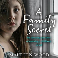 Get PDF A Family Secret: My Shocking True Story of Surviving a Childhood in Hell by  Maureen Wood,Ra
