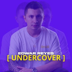 UNDERCOVER - EDWAR REYES