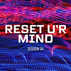 RESET Ur MIND | 04