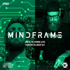 MINDFRAME 003: FRANCOIS DILLINGER [DJ] + Jauzas The Shining [LIVE]