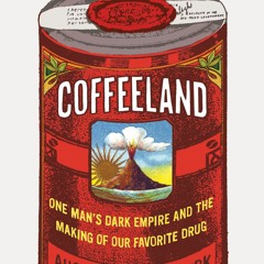 PDF read online Coffeeland: One Man's Dark Empire and the Making of Our Favorite Drug for