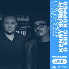 Traxsource LIVE! #349 with Kenny Summit & Eric Kupper