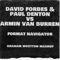 [FREE DL] David Forbes & Paul Denton Vs Armin Van Burren - Format Navigator (Graham Wootton Mashup)