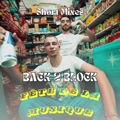 Short Mixes Special - BACK-2-BLOCK (Fête De La Musique)