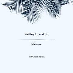 Mathame - Nothing Around Us (DJ Green Remix)