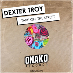 Dexter Troy - Take Off The Street (Radio Edit) [ONAKO391]