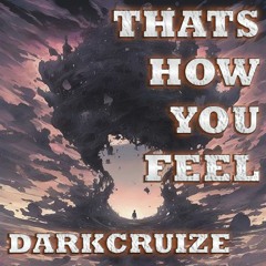darkCRUIZE's " THATS HOW YOU FEEL "