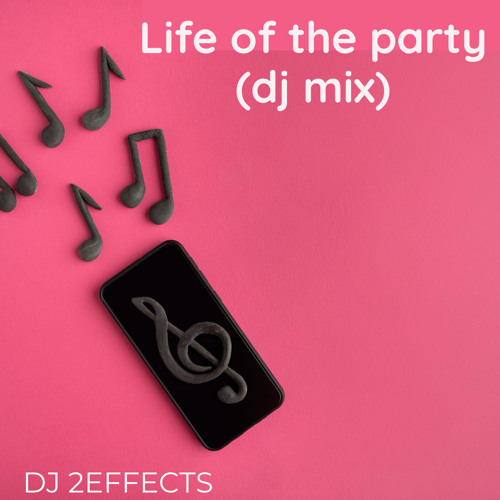 Stream DJ 2EFFECTS | Listen to Life of the Party (DJ Mix) playlist ...