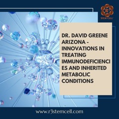 Dr. David Greene Arizona - Innovations In Treating Immunodeficiencies And Inherited Metabolic