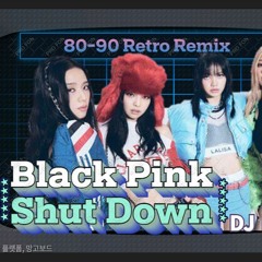 BLACK PINK(블랙핑크) - Shut Down(셧다운) REMIX(80s) DJ_LockStar
