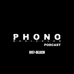 Phono music club Podcast 007 by BLACH