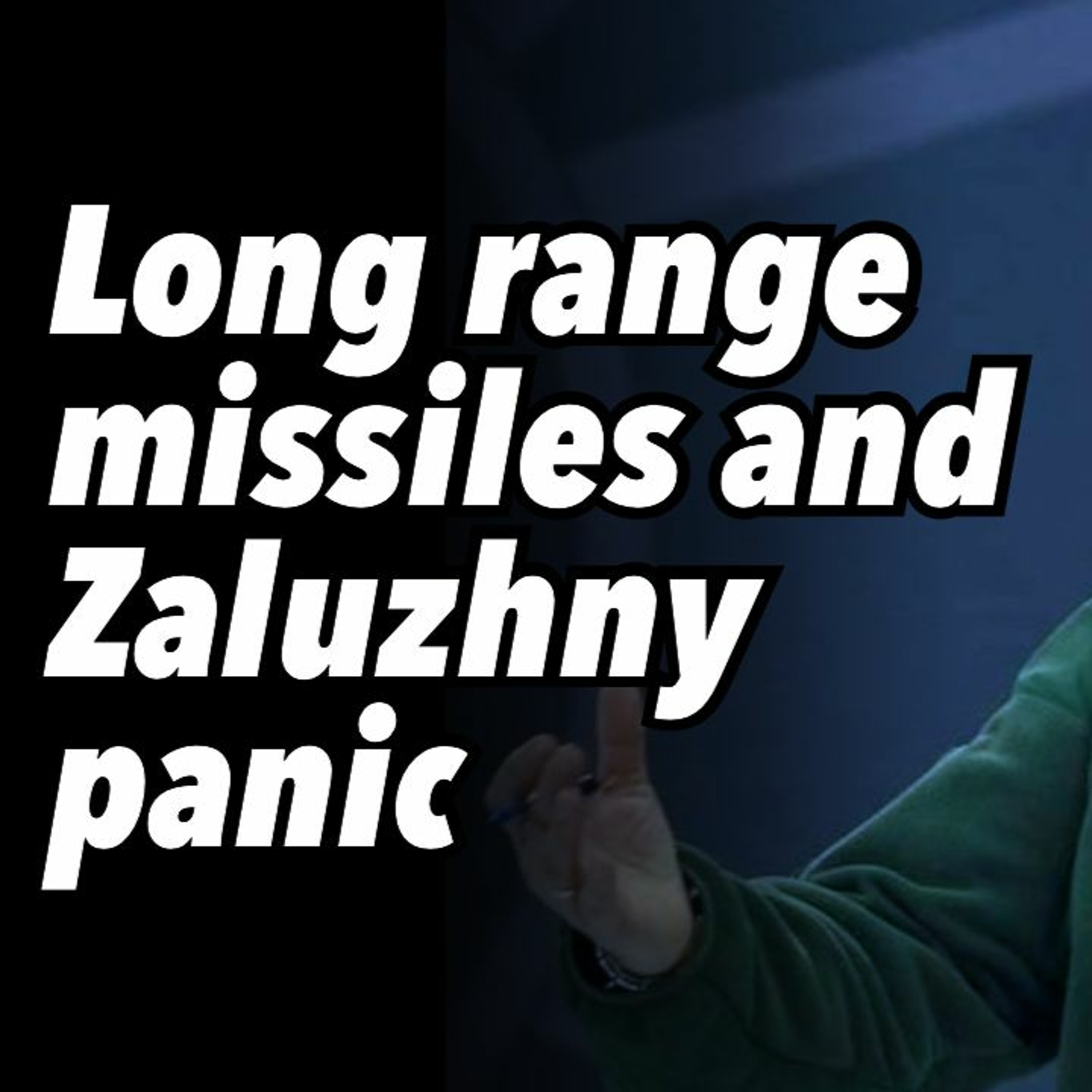 Long range missiles and Zaluzhny panic