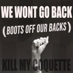 WE WONT GO BACK (Boots Off Our Backs)
