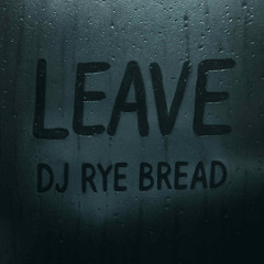 Leave (Dj Rye Bread)