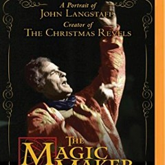 [View] PDF EBOOK EPUB KINDLE The Magic Maker: A Portrait of John Langstaff Creator of the Christmas