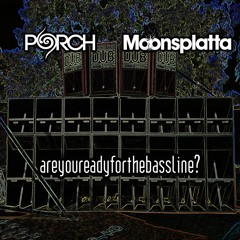 Moonsplatta & Porch - AreYouReadyForTheBassline