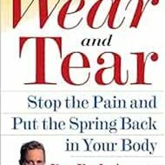 [Access] [PDF EBOOK EPUB KINDLE] Wear and Tear: Stop the Pain and Put the Spring Back in Your Body b