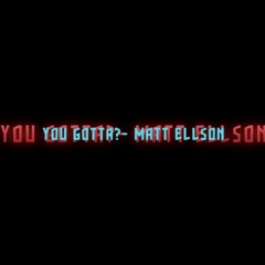 You Gotta? - Matt Ellson