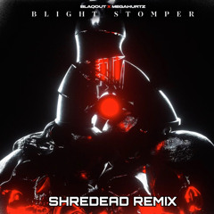 Blaqout x MegaHurtz - Blight Stomper (SHREDEAD Remix) FREE DL