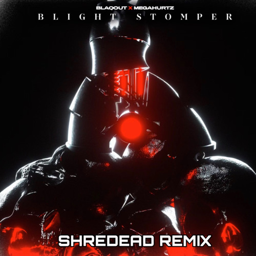 Blaqout x MegaHurtz - Blight Stomper (SHREDEAD Remix) FREE DL