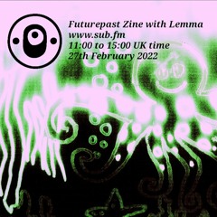 Futurepast Zine with Lemma - 27 Feb 2022