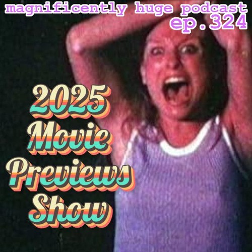 Episode 324 - 2025 Movie Previews Show