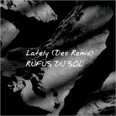 Rufus Du Sol - Lately (Deo Remix)
