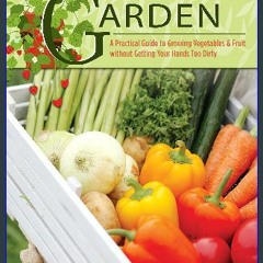 Read^^ ⚡ Beginner's Garden: A Practical Guide to Growing Vegetables & Fruit without Getting Your H