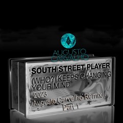 South Street Player - (Who?)   Keeps Changing Your Mind(Augusto Carvalho Remix Part 1 2023)