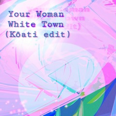 Your Woman - White Town (kōáti remix)
