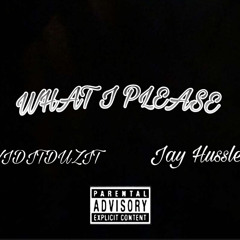 “WHAT I PLEASE” WIDITDUZIT X JHUSSLEE