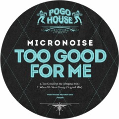 MICRONOISE - Too Good For Me (Original Mix) PHR299 ll POGO HOUSE