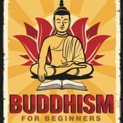 [READ] EBOOK EPUB KINDLE PDF BUDDHISM FOR BEGINNERS: The Down-to-Earth Guide to Integrating Buddhist