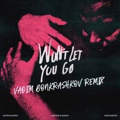 Martin Garrix, Matisse & Sadko And John Martin - Won't Let You Go (Vadim Bonkrashkov Remix)