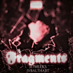 Fragments-317MEEKS (ft.JVBAL) prod. gvmbo