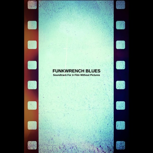 Funkwrench Blues - Soundtrack To A Film Without Pictures (OFFICIAL RELEASE DATE 8/18/23)