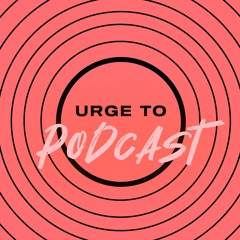 Urge To Podcast