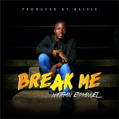 Break me By Nathan Emmanuel