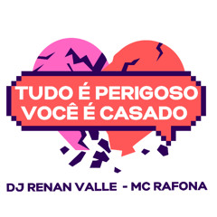 MC RAFONA - TUDO É PERIGOSO VOCÊ É CASADO [[ DJ RENAN VALLE ]]