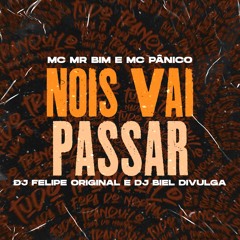 NOIS VAI PASSAR - MC MR BIM E MC PÂNICO ( DJ FELIPE ORIGINAL RONNY DA DZ7 E DJ BIEL DIVULGA )