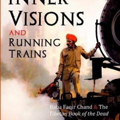 [Access] KINDLE PDF EBOOK EPUB Inner Visions and Running Trains: Baba Faqir Chand and the Tibetan Bo
