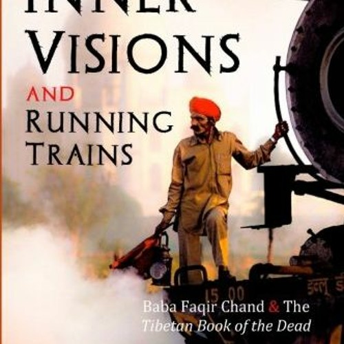 [GET] [EBOOK EPUB KINDLE PDF] Inner Visions and Running Trains: Baba Faqir Chand and the Tibetan Boo