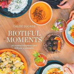 PDF✔️Download❤️ Biotiful Moments: 90 recetas saludables para disfrutar y compartir / Biotiful Mo