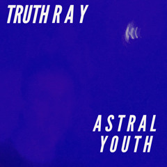 TRUTH RAY - ASTRAL YOUTH