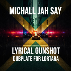 LYRICAL GUNSHOT by Michall Jahsay (Dubplate for Lortara)
