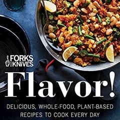[Download] PDF 💜 Forks Over Knives: Flavor!: Delicious, Whole-Food, Plant-Based Reci