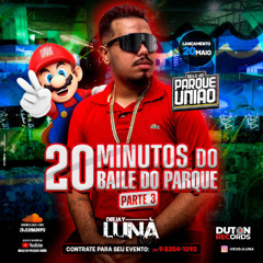 20 MIN DO BAILE DO PARQUE PARTE III - DJ LUNA