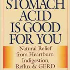 Access PDF 💑 Why Stomach Acid Is Good for You: Natural Relief from Heartburn, Indige